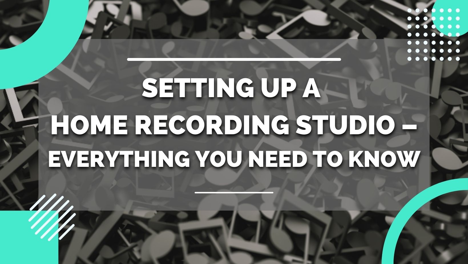 Setting Up a Home Recording Studio – Everything You Need to Know